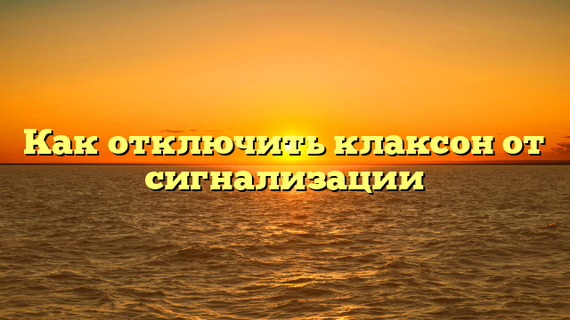Как отключить клаксон от сигнализации